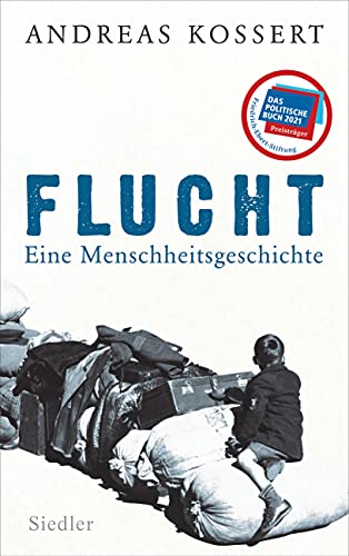 Flucht – Eine Menschheitsgeschichte: Ausgezeichnet mit dem Preis für „Das politische Buch“ 2021 der Friedrich-Ebert-Stiftung von Siedler